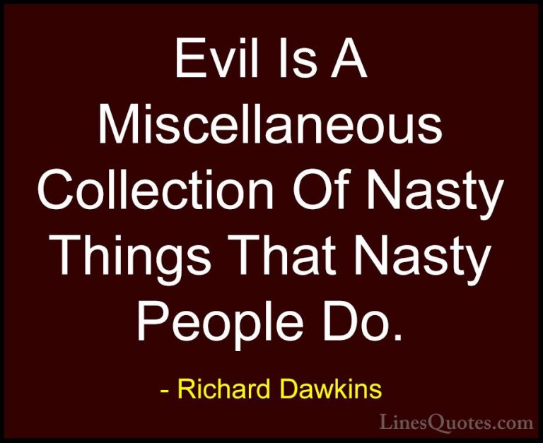 Richard Dawkins Quotes (33) - Evil Is A Miscellaneous Collection ... - QuotesEvil Is A Miscellaneous Collection Of Nasty Things That Nasty People Do.