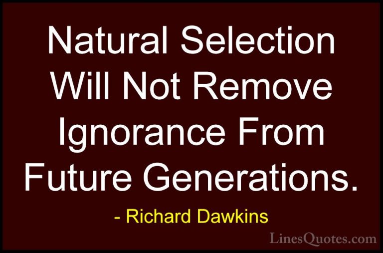 Richard Dawkins Quotes (35) - Natural Selection Will Not Remove I... - QuotesNatural Selection Will Not Remove Ignorance From Future Generations.