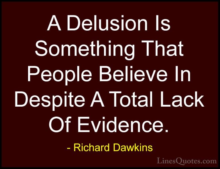 Richard Dawkins Quotes (4) - A Delusion Is Something That People ... - QuotesA Delusion Is Something That People Believe In Despite A Total Lack Of Evidence.