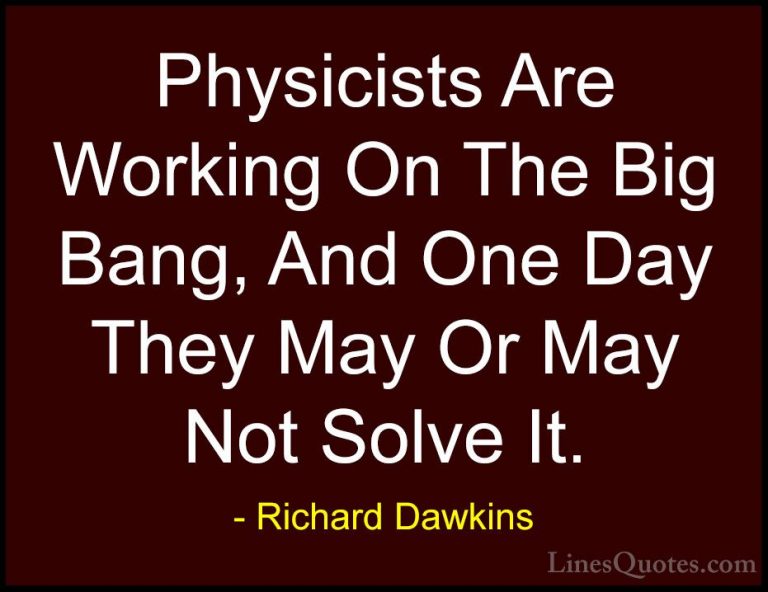 Richard Dawkins Quotes (43) - Physicists Are Working On The Big B... - QuotesPhysicists Are Working On The Big Bang, And One Day They May Or May Not Solve It.