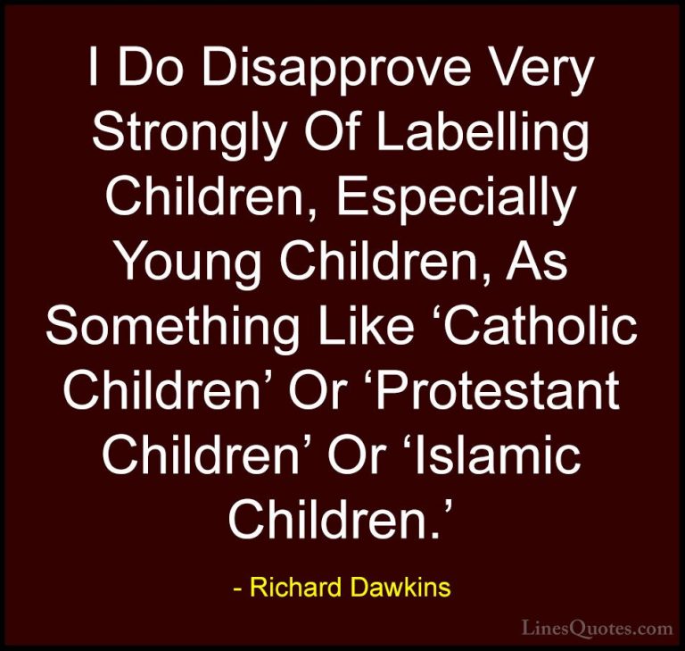 Richard Dawkins Quotes (5) - I Do Disapprove Very Strongly Of Lab... - QuotesI Do Disapprove Very Strongly Of Labelling Children, Especially Young Children, As Something Like 'Catholic Children' Or 'Protestant Children' Or 'Islamic Children.'