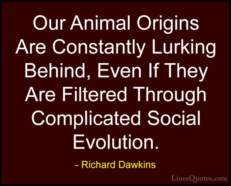 Richard Dawkins Quotes (58) - Our Animal Origins Are Constantly L... - QuotesOur Animal Origins Are Constantly Lurking Behind, Even If They Are Filtered Through Complicated Social Evolution.