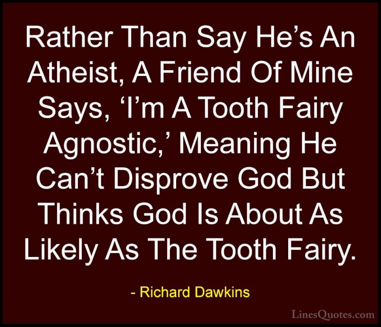 Richard Dawkins Quotes (67) - Rather Than Say He's An Atheist, A ... - QuotesRather Than Say He's An Atheist, A Friend Of Mine Says, 'I'm A Tooth Fairy Agnostic,' Meaning He Can't Disprove God But Thinks God Is About As Likely As The Tooth Fairy.