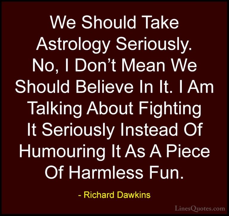 Richard Dawkins Quotes (70) - We Should Take Astrology Seriously.... - QuotesWe Should Take Astrology Seriously. No, I Don't Mean We Should Believe In It. I Am Talking About Fighting It Seriously Instead Of Humouring It As A Piece Of Harmless Fun.