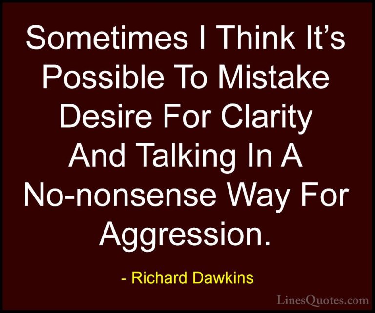 Richard Dawkins Quotes (73) - Sometimes I Think It's Possible To ... - QuotesSometimes I Think It's Possible To Mistake Desire For Clarity And Talking In A No-nonsense Way For Aggression.