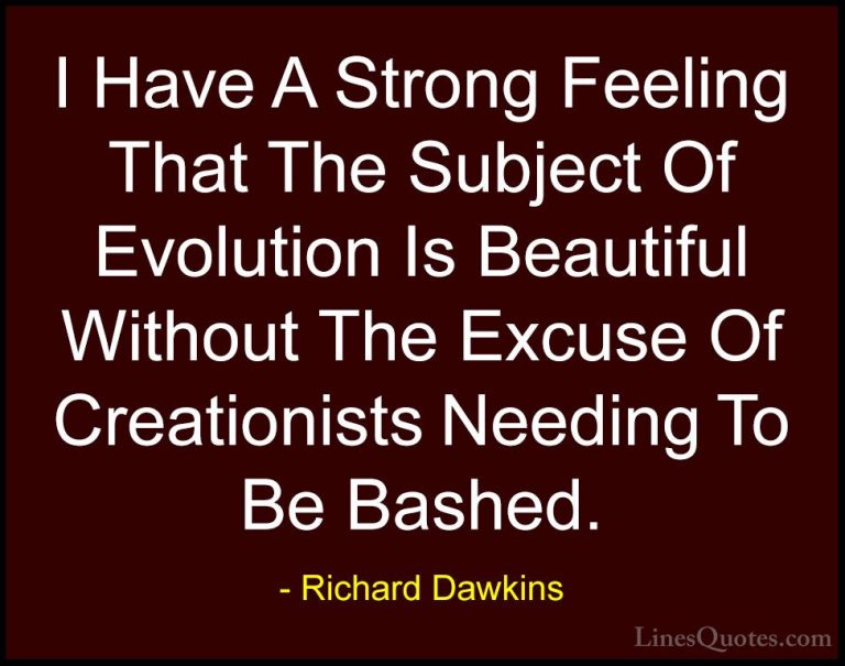 Richard Dawkins Quotes (77) - I Have A Strong Feeling That The Su... - QuotesI Have A Strong Feeling That The Subject Of Evolution Is Beautiful Without The Excuse Of Creationists Needing To Be Bashed.