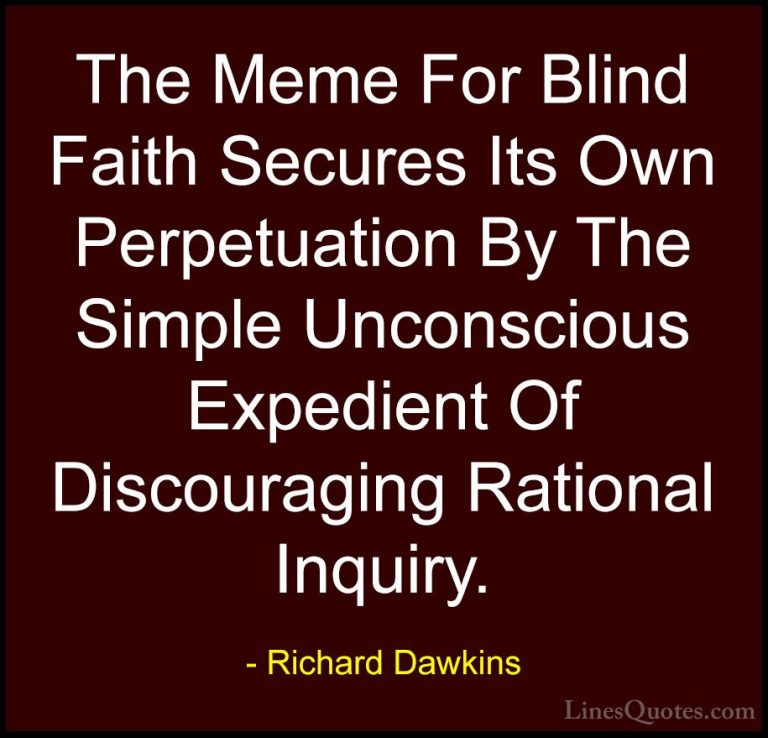 Richard Dawkins Quotes (82) - The Meme For Blind Faith Secures It... - QuotesThe Meme For Blind Faith Secures Its Own Perpetuation By The Simple Unconscious Expedient Of Discouraging Rational Inquiry.
