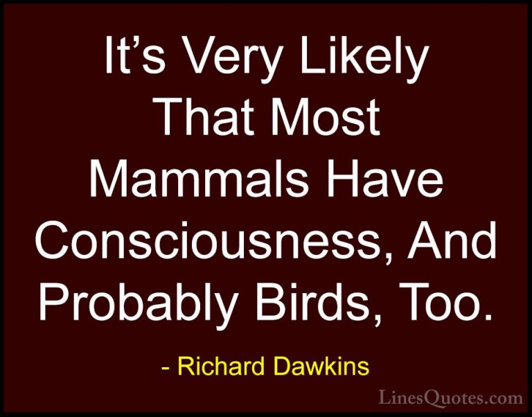 Richard Dawkins Quotes (87) - It's Very Likely That Most Mammals ... - QuotesIt's Very Likely That Most Mammals Have Consciousness, And Probably Birds, Too.