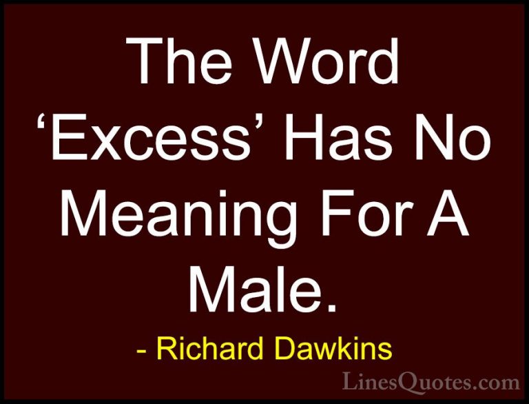 Richard Dawkins Quotes (92) - The Word 'Excess' Has No Meaning Fo... - QuotesThe Word 'Excess' Has No Meaning For A Male.
