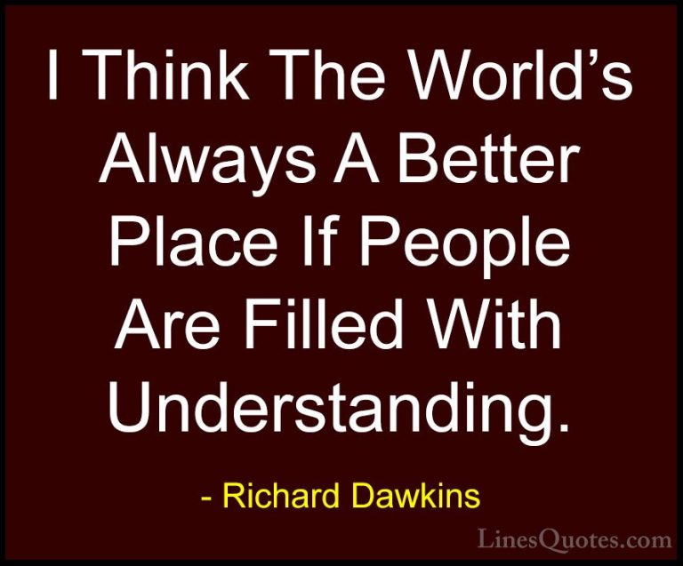 Richard Dawkins Quotes (96) - I Think The World's Always A Better... - QuotesI Think The World's Always A Better Place If People Are Filled With Understanding.