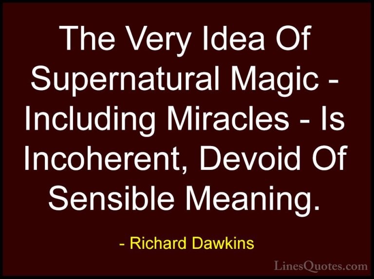 Richard Dawkins Quotes (98) - The Very Idea Of Supernatural Magic... - QuotesThe Very Idea Of Supernatural Magic - Including Miracles - Is Incoherent, Devoid Of Sensible Meaning.