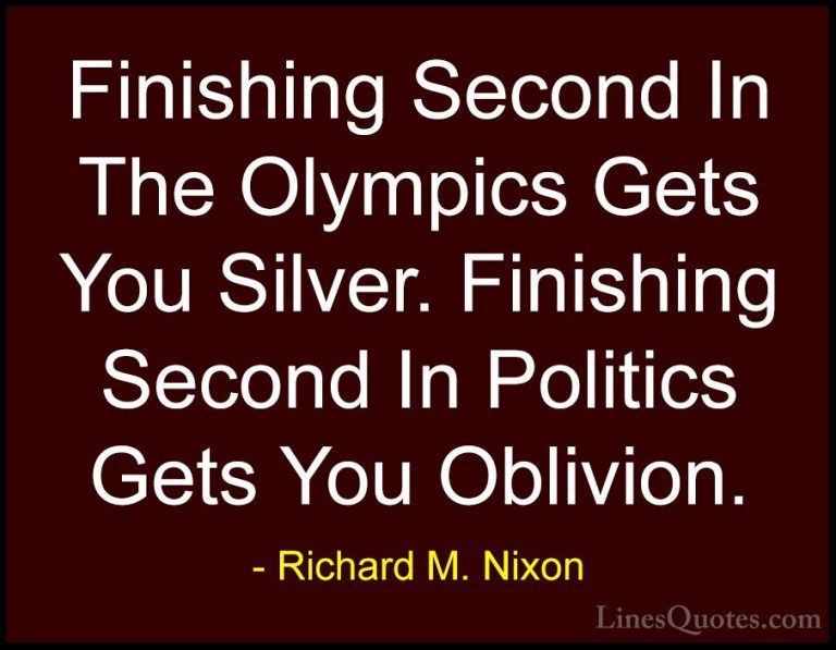 Richard M. Nixon Quotes (12) - Finishing Second In The Olympics G... - QuotesFinishing Second In The Olympics Gets You Silver. Finishing Second In Politics Gets You Oblivion.