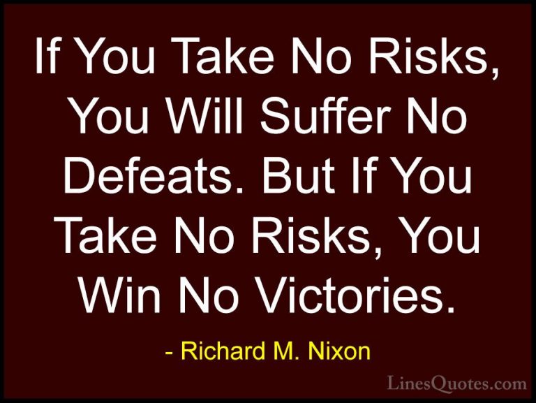 Richard M. Nixon Quotes (25) - If You Take No Risks, You Will Suf... - QuotesIf You Take No Risks, You Will Suffer No Defeats. But If You Take No Risks, You Win No Victories.
