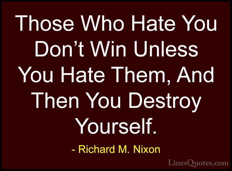 Richard M. Nixon Quotes (38) - Those Who Hate You Don't Win Unles... - QuotesThose Who Hate You Don't Win Unless You Hate Them, And Then You Destroy Yourself.