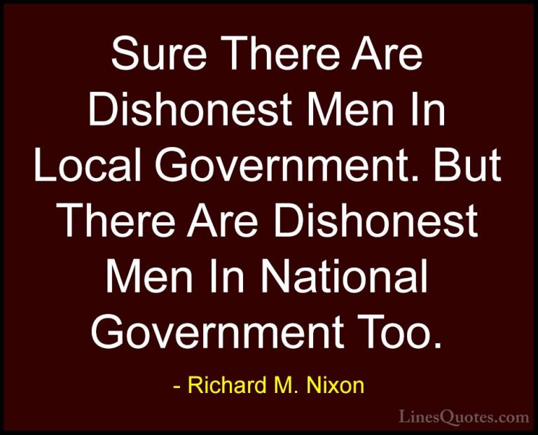 Richard M. Nixon Quotes (47) - Sure There Are Dishonest Men In Lo... - QuotesSure There Are Dishonest Men In Local Government. But There Are Dishonest Men In National Government Too.