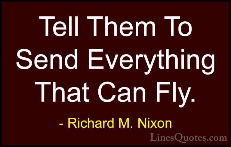 Richard M. Nixon Quotes (60) - Tell Them To Send Everything That ... - QuotesTell Them To Send Everything That Can Fly.