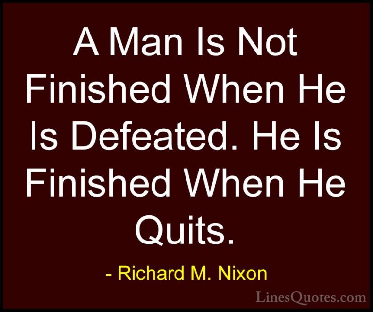 Richard M. Nixon Quotes (61) - A Man Is Not Finished When He Is D... - QuotesA Man Is Not Finished When He Is Defeated. He Is Finished When He Quits.