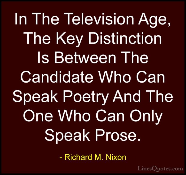 Richard M. Nixon Quotes (62) - In The Television Age, The Key Dis... - QuotesIn The Television Age, The Key Distinction Is Between The Candidate Who Can Speak Poetry And The One Who Can Only Speak Prose.