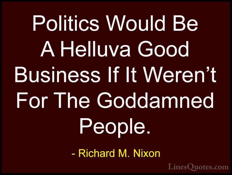 Richard M. Nixon Quotes (83) - Politics Would Be A Helluva Good B... - QuotesPolitics Would Be A Helluva Good Business If It Weren't For The Goddamned People.