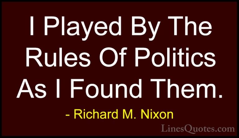 Richard M. Nixon Quotes (94) - I Played By The Rules Of Politics ... - QuotesI Played By The Rules Of Politics As I Found Them.