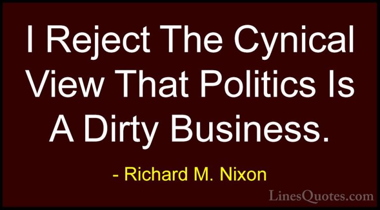 Richard M. Nixon Quotes (95) - I Reject The Cynical View That Pol... - QuotesI Reject The Cynical View That Politics Is A Dirty Business.