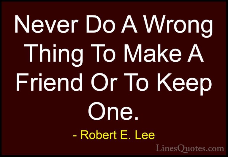Robert E. Lee Quotes (11) - Never Do A Wrong Thing To Make A Frie... - QuotesNever Do A Wrong Thing To Make A Friend Or To Keep One.