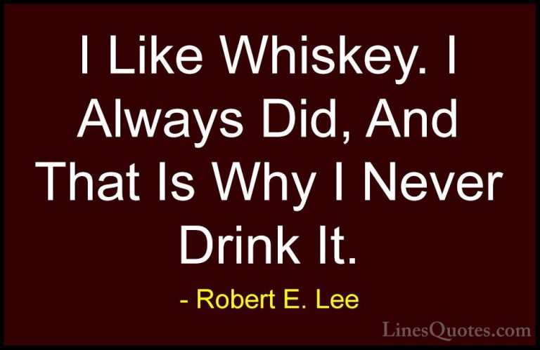 Robert E. Lee Quotes (13) - I Like Whiskey. I Always Did, And Tha... - QuotesI Like Whiskey. I Always Did, And That Is Why I Never Drink It.