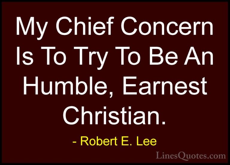 Robert E. Lee Quotes (15) - My Chief Concern Is To Try To Be An H... - QuotesMy Chief Concern Is To Try To Be An Humble, Earnest Christian.