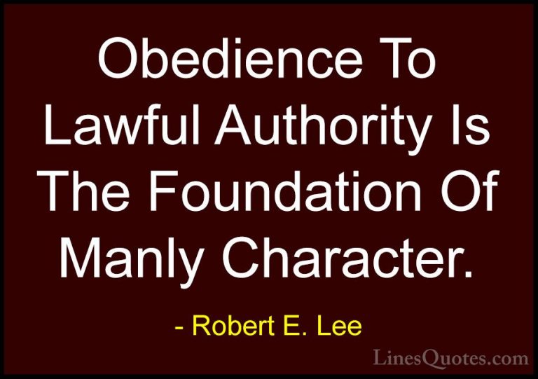 Robert E. Lee Quotes (17) - Obedience To Lawful Authority Is The ... - QuotesObedience To Lawful Authority Is The Foundation Of Manly Character.