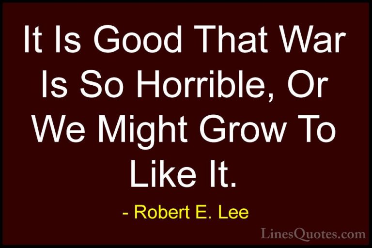 Robert E. Lee Quotes (20) - It Is Good That War Is So Horrible, O... - QuotesIt Is Good That War Is So Horrible, Or We Might Grow To Like It.