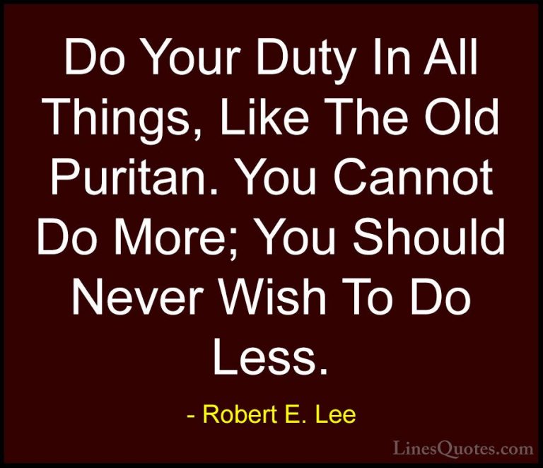 Robert E. Lee Quotes (27) - Do Your Duty In All Things, Like The ... - QuotesDo Your Duty In All Things, Like The Old Puritan. You Cannot Do More; You Should Never Wish To Do Less.
