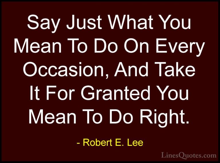 Robert E. Lee Quotes (31) - Say Just What You Mean To Do On Every... - QuotesSay Just What You Mean To Do On Every Occasion, And Take It For Granted You Mean To Do Right.