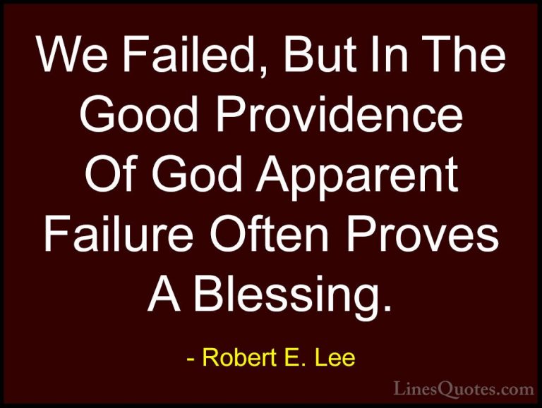 Robert E. Lee Quotes (5) - We Failed, But In The Good Providence ... - QuotesWe Failed, But In The Good Providence Of God Apparent Failure Often Proves A Blessing.