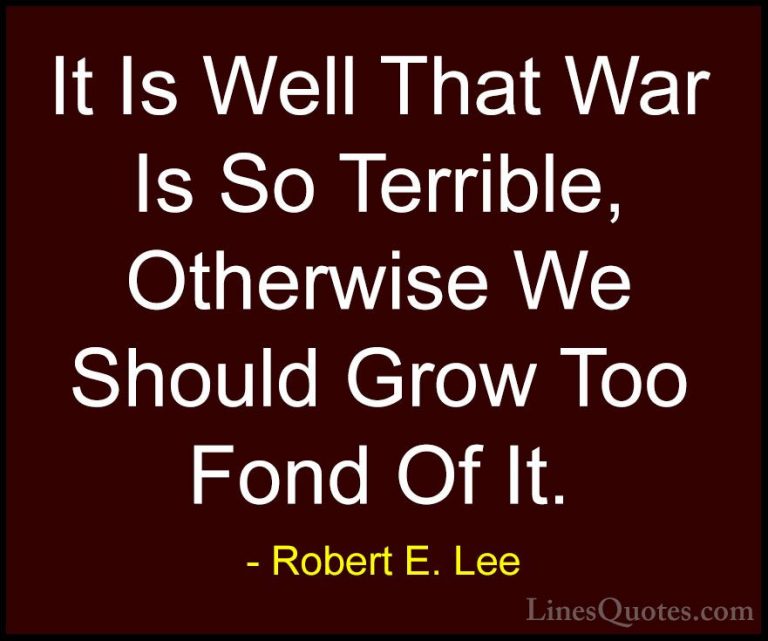Robert E. Lee Quotes (6) - It Is Well That War Is So Terrible, Ot... - QuotesIt Is Well That War Is So Terrible, Otherwise We Should Grow Too Fond Of It.