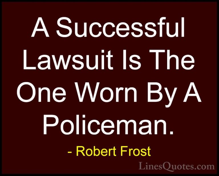 Robert Frost Quotes (31) - A Successful Lawsuit Is The One Worn B... - QuotesA Successful Lawsuit Is The One Worn By A Policeman.