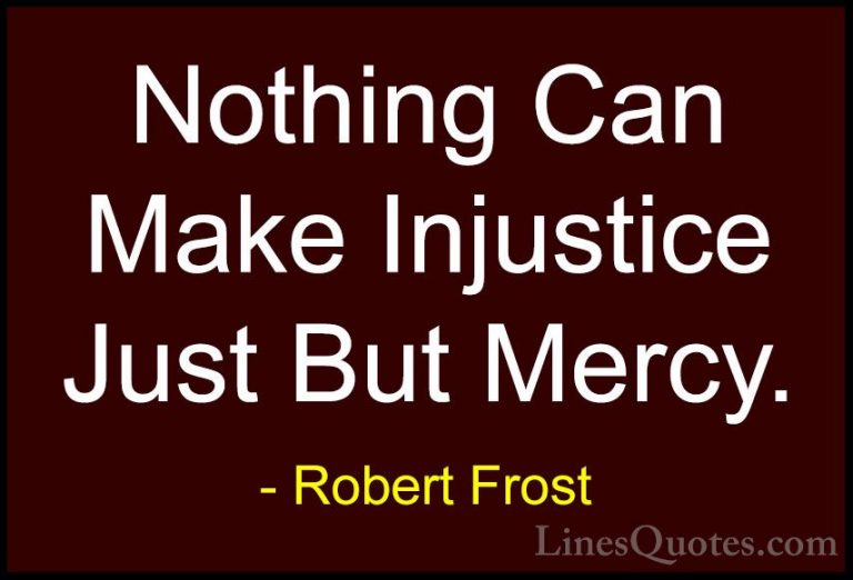 Robert Frost Quotes (43) - Nothing Can Make Injustice Just But Me... - QuotesNothing Can Make Injustice Just But Mercy.
