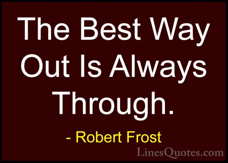 Robert Frost Quotes (45) - The Best Way Out Is Always Through.... - QuotesThe Best Way Out Is Always Through.