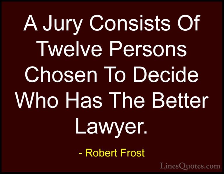 Robert Frost Quotes (46) - A Jury Consists Of Twelve Persons Chos... - QuotesA Jury Consists Of Twelve Persons Chosen To Decide Who Has The Better Lawyer.