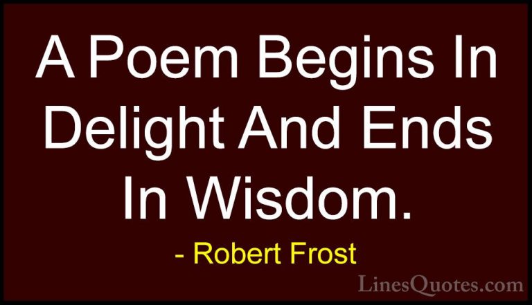 Robert Frost Quotes (49) - A Poem Begins In Delight And Ends In W... - QuotesA Poem Begins In Delight And Ends In Wisdom.