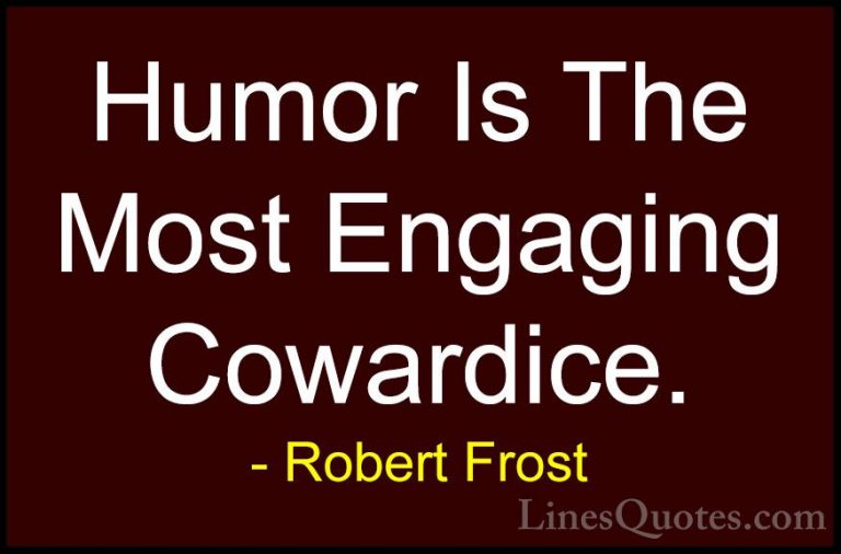 Robert Frost Quotes (52) - Humor Is The Most Engaging Cowardice.... - QuotesHumor Is The Most Engaging Cowardice.