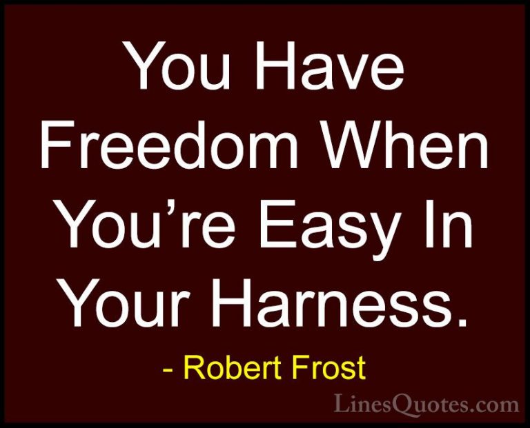 Robert Frost Quotes (55) - You Have Freedom When You're Easy In Y... - QuotesYou Have Freedom When You're Easy In Your Harness.