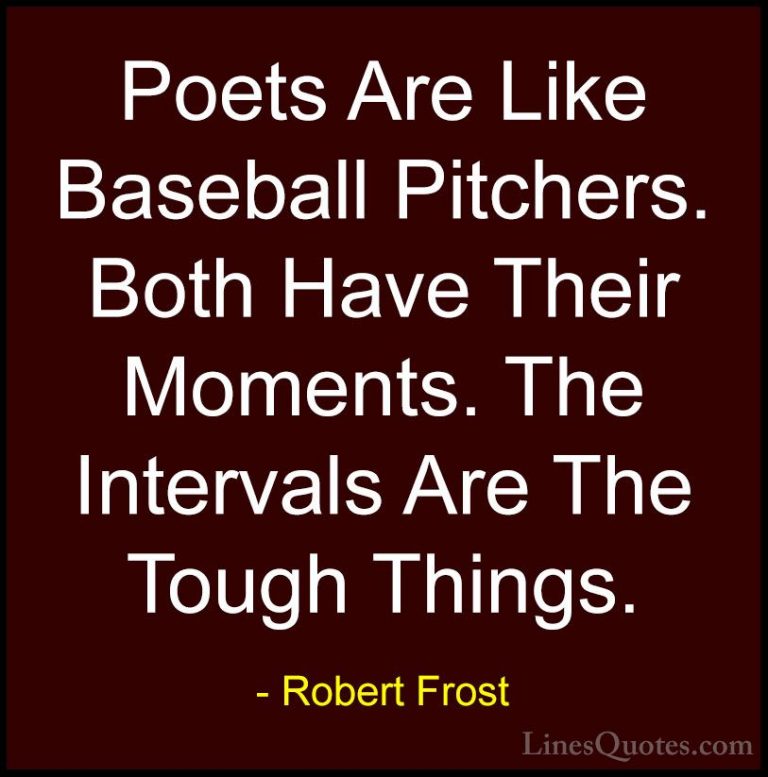 Robert Frost Quotes (57) - Poets Are Like Baseball Pitchers. Both... - QuotesPoets Are Like Baseball Pitchers. Both Have Their Moments. The Intervals Are The Tough Things.