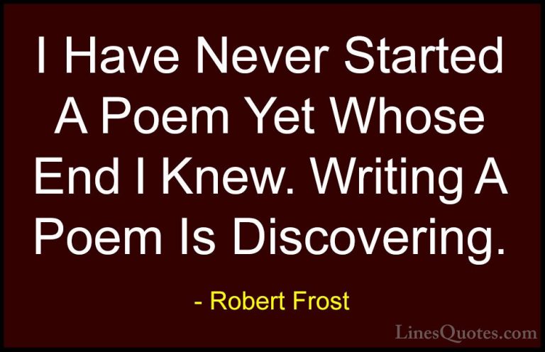 Robert Frost Quotes (64) - I Have Never Started A Poem Yet Whose ... - QuotesI Have Never Started A Poem Yet Whose End I Knew. Writing A Poem Is Discovering.