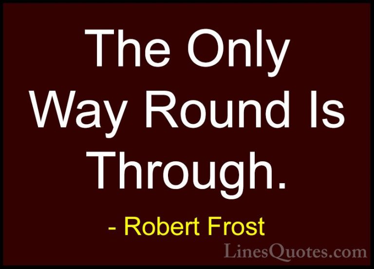 Robert Frost Quotes (66) - The Only Way Round Is Through.... - QuotesThe Only Way Round Is Through.