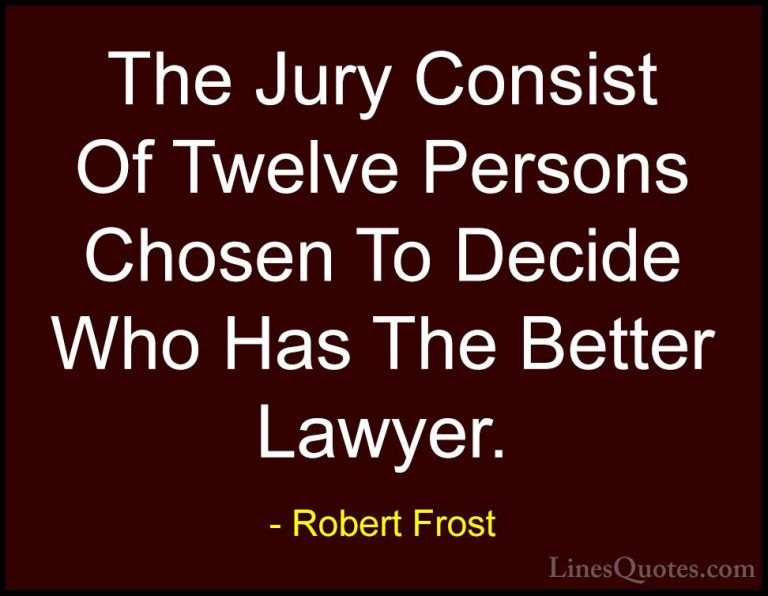 Robert Frost Quotes (67) - The Jury Consist Of Twelve Persons Cho... - QuotesThe Jury Consist Of Twelve Persons Chosen To Decide Who Has The Better Lawyer.