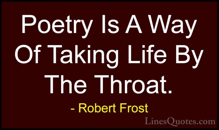 Robert Frost Quotes (71) - Poetry Is A Way Of Taking Life By The ... - QuotesPoetry Is A Way Of Taking Life By The Throat.