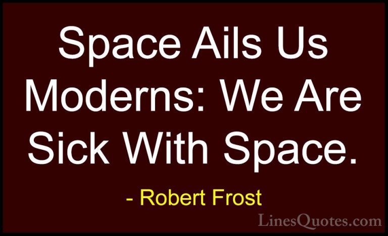 Robert Frost Quotes (78) - Space Ails Us Moderns: We Are Sick Wit... - QuotesSpace Ails Us Moderns: We Are Sick With Space.