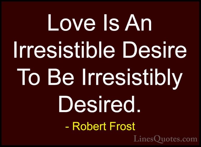 Robert Frost Quotes (8) - Love Is An Irresistible Desire To Be Ir... - QuotesLove Is An Irresistible Desire To Be Irresistibly Desired.