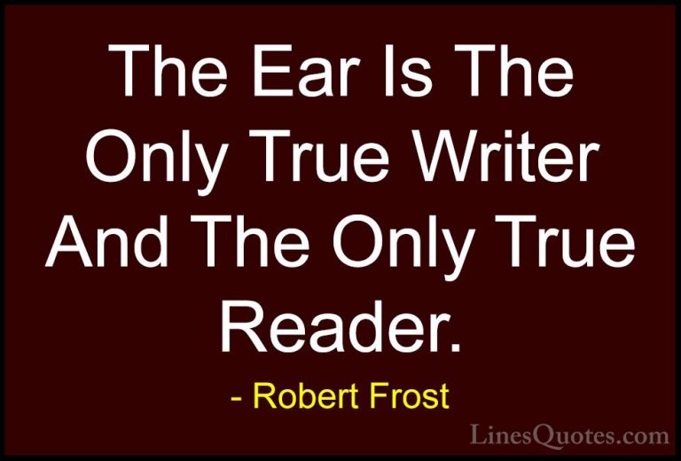 Robert Frost Quotes (82) - The Ear Is The Only True Writer And Th... - QuotesThe Ear Is The Only True Writer And The Only True Reader.