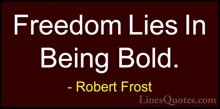 Robert Frost Quotes (9) - Freedom Lies In Being Bold.... - QuotesFreedom Lies In Being Bold.